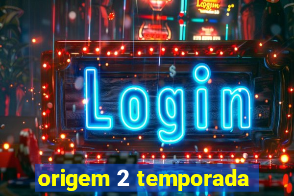 origem 2 temporada